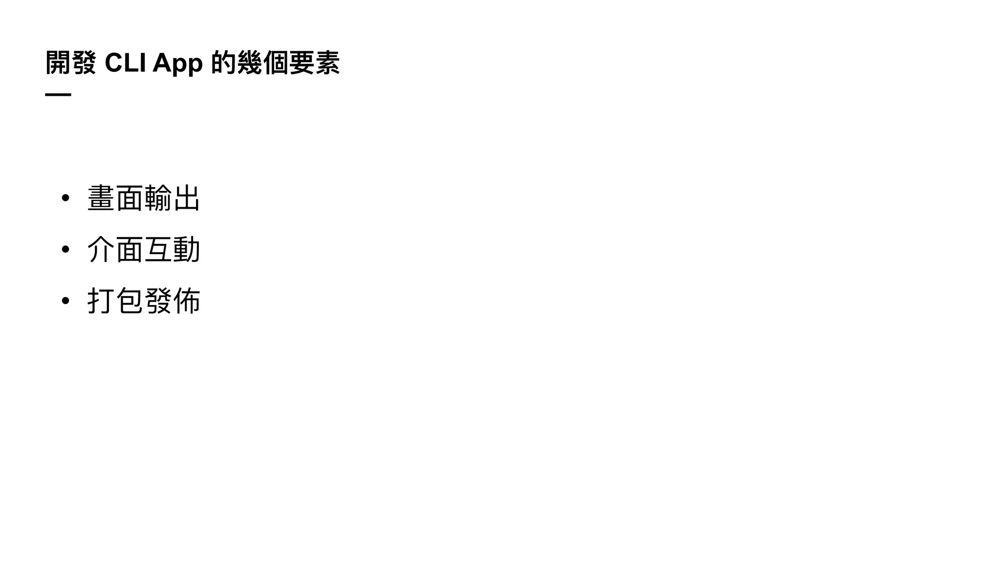 開發 CLI App 的幾個要素
—
• 畫⾯輸出
• 介⾯互動
• 打包發佈
 