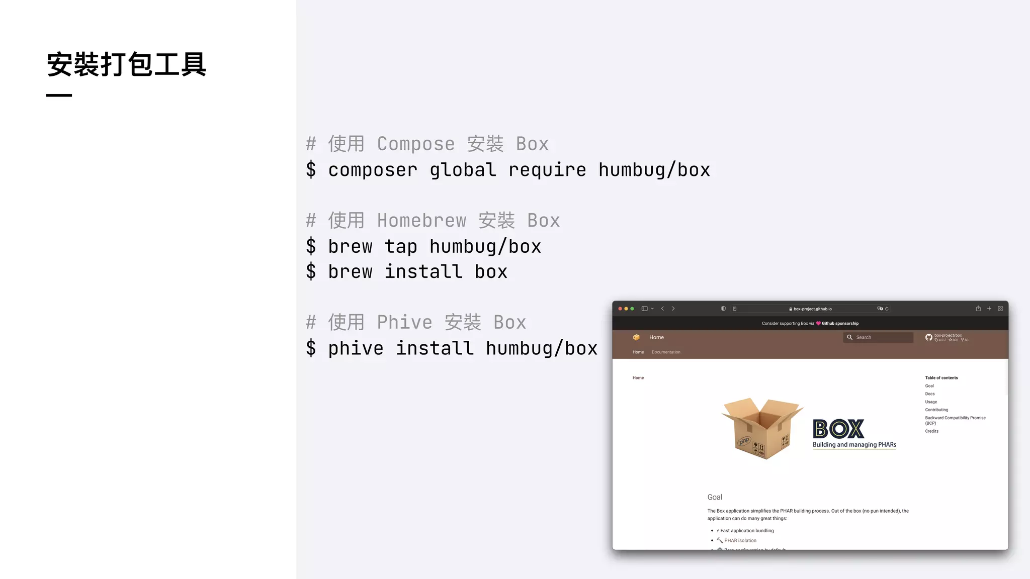 安裝打包⼯具
—
# 使⽤ Compose 安裝 Box
$ composer global require humbug/box
# 使⽤ Homebrew 安裝 Box
$ brew tap humbug/box
$ brew install box
# 使⽤ Phive 安裝 Box
$ phive install humbug/box
 