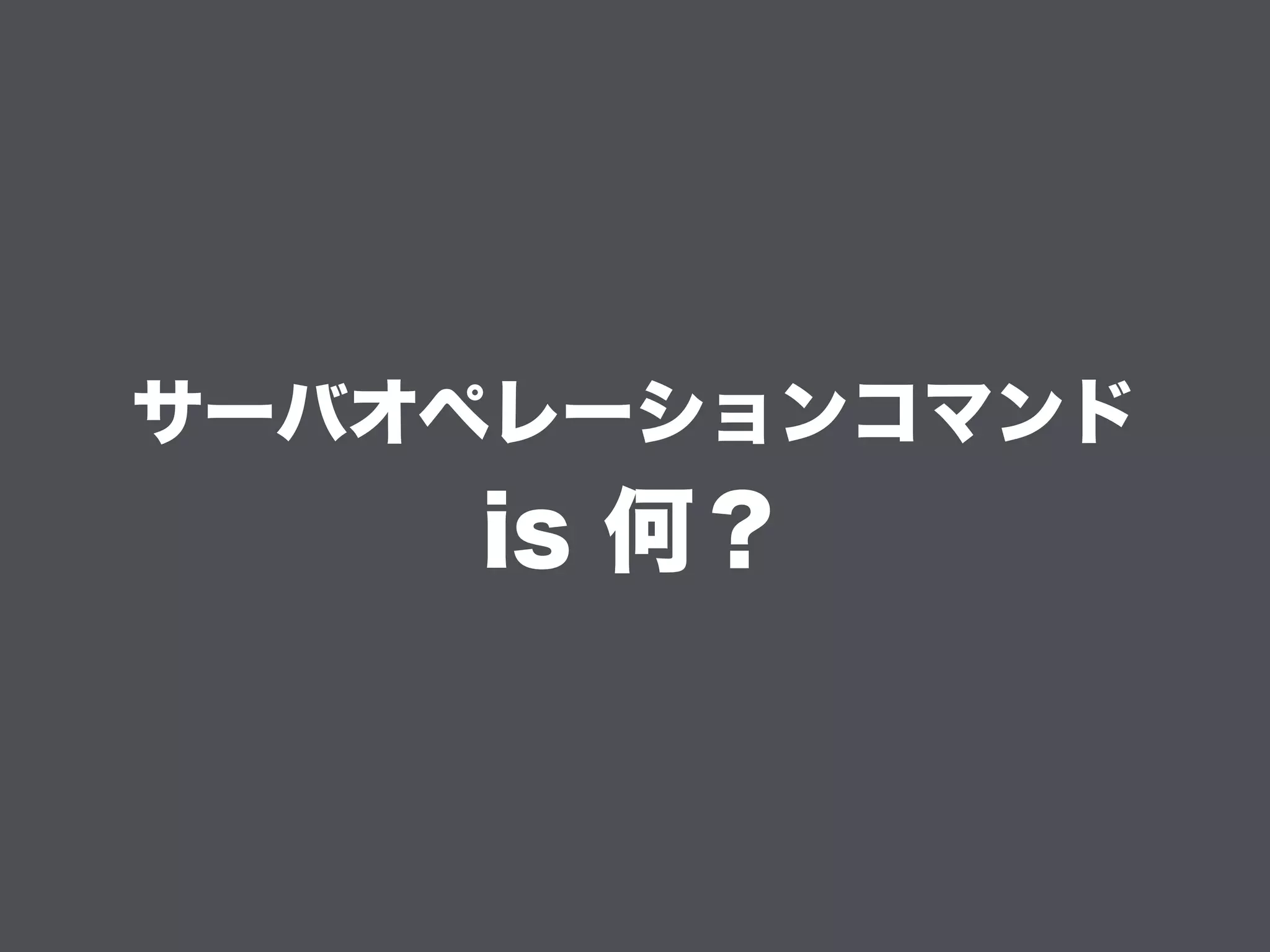 サーバオペレーションコマンド
is 何？
 