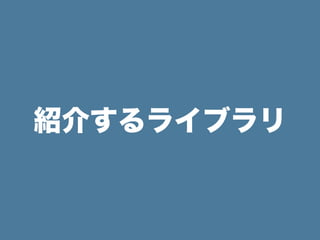 紹介するライブラリ
 