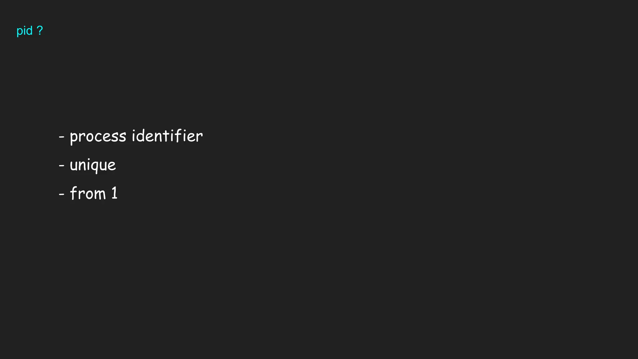 pid ?
- process identifier
- unique
- from 1
 