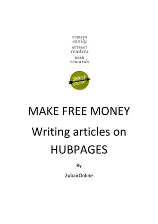 MAKE FREE MONEY
Writing articles on
   HUBPAGES
          By
      ZubairOnline
 