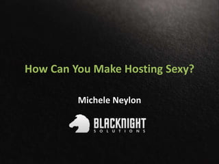 How Can You Make Hosting Sexy?
Michele Neylon
 