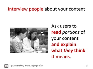 Interview people about your content
Ask users to
read portions of
your content
and explain
what they think
it means.
64@Ac...
