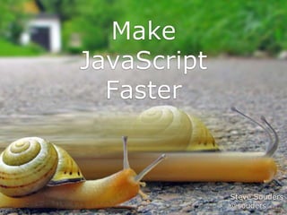 Make
JavaScript
Faster
Steve Souders
@souders
 