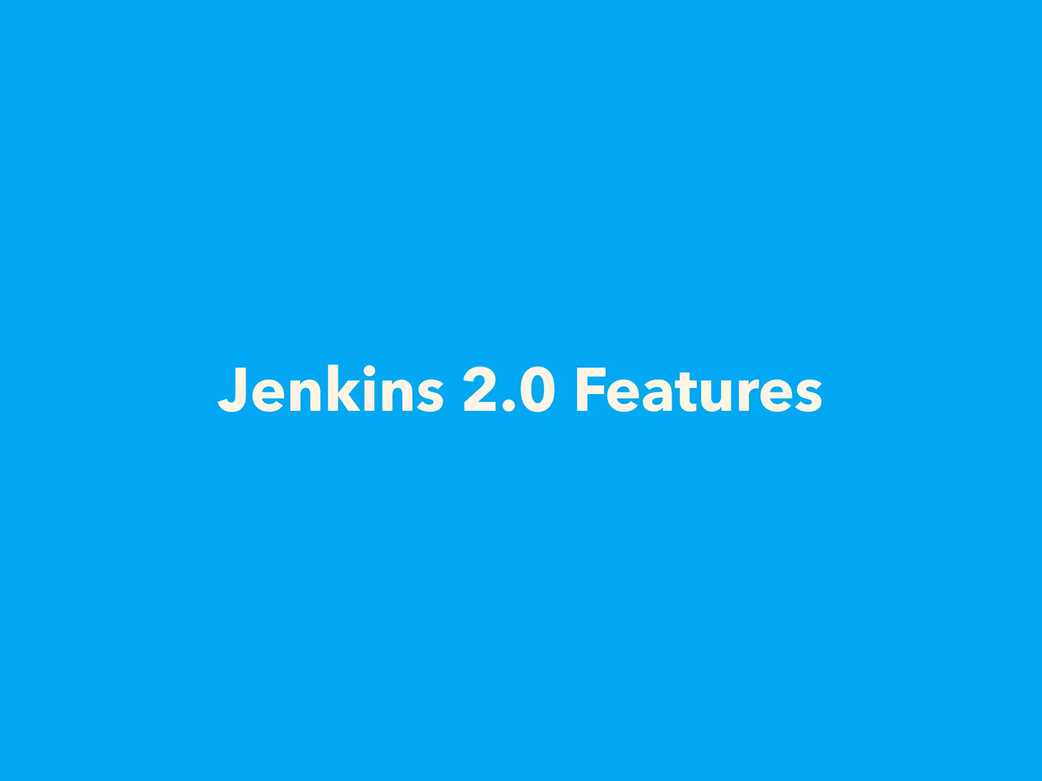 Jenkins 2.0 Features
 