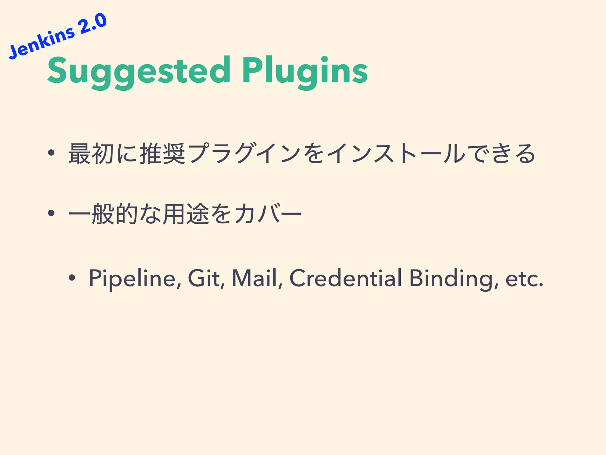 Suggested Plugins
•
•
• Pipeline, Git, Mail, Credential Binding, etc.
Jenkins 2.0
 