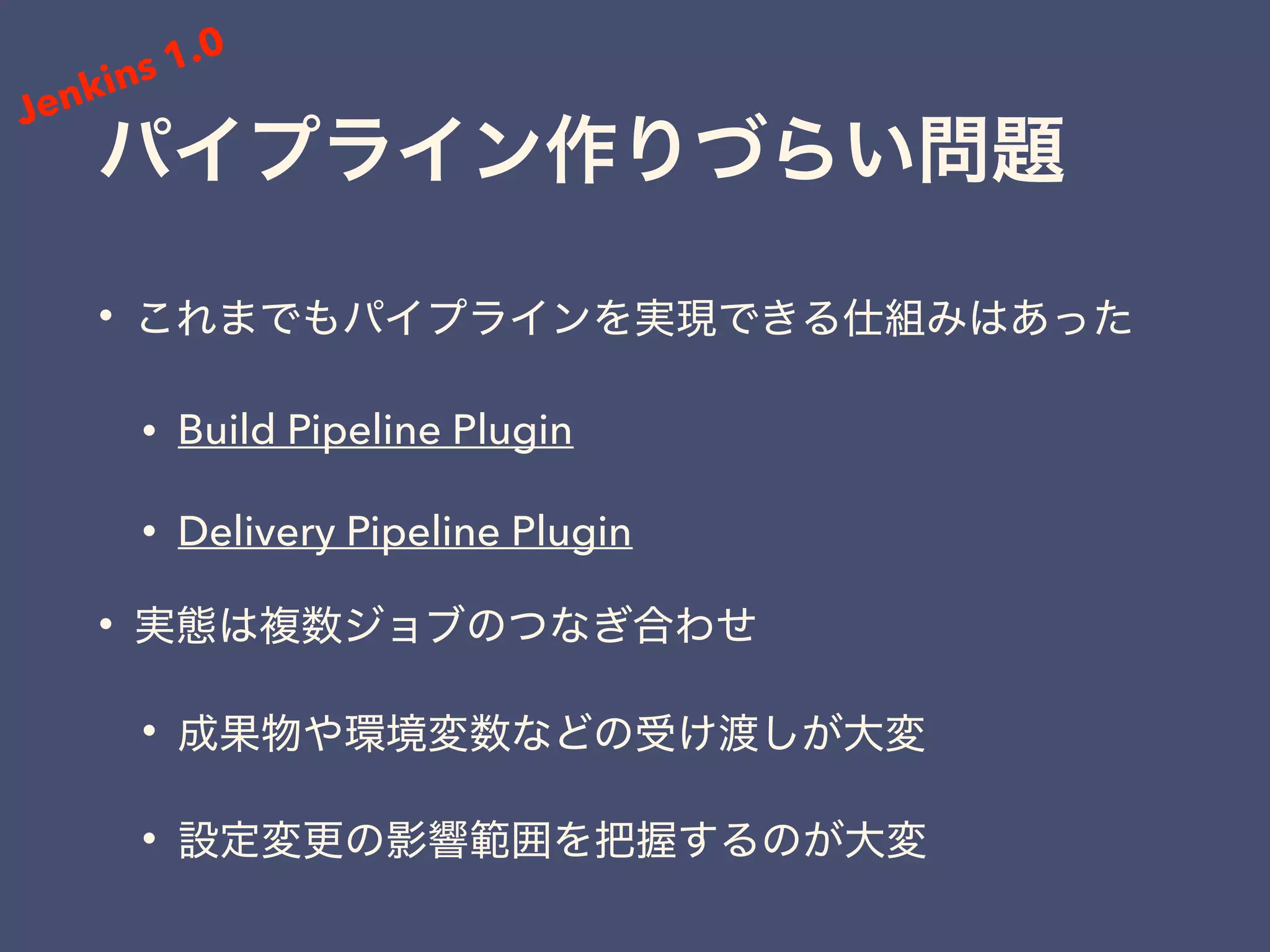 •
• Build Pipeline Plugin
• Delivery Pipeline Plugin
•
•
•
Jenkins 1.0
 