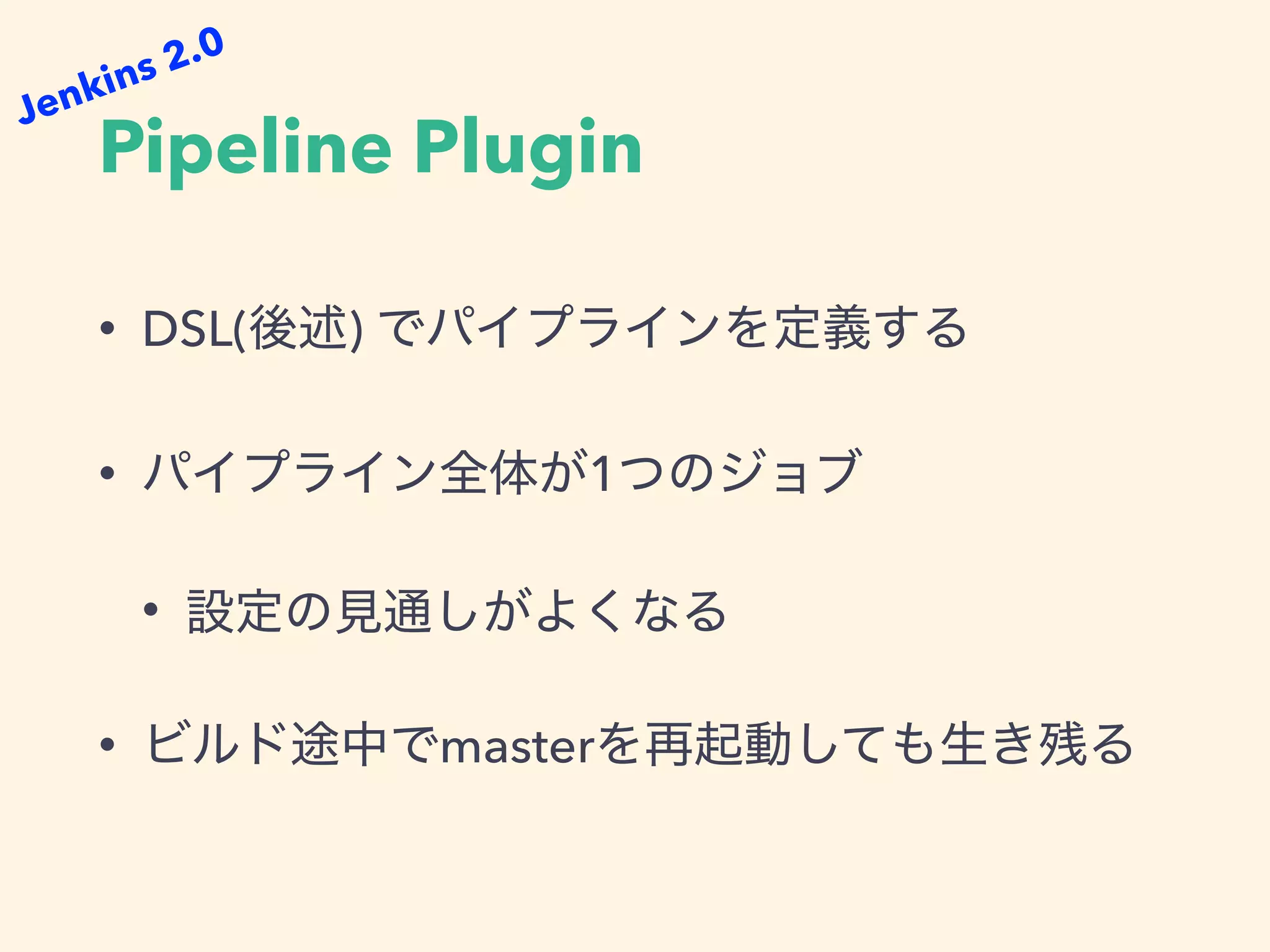 Pipeline Plugin
• DSL( )
• 1
•
• master
Jenkins 2.0
 
