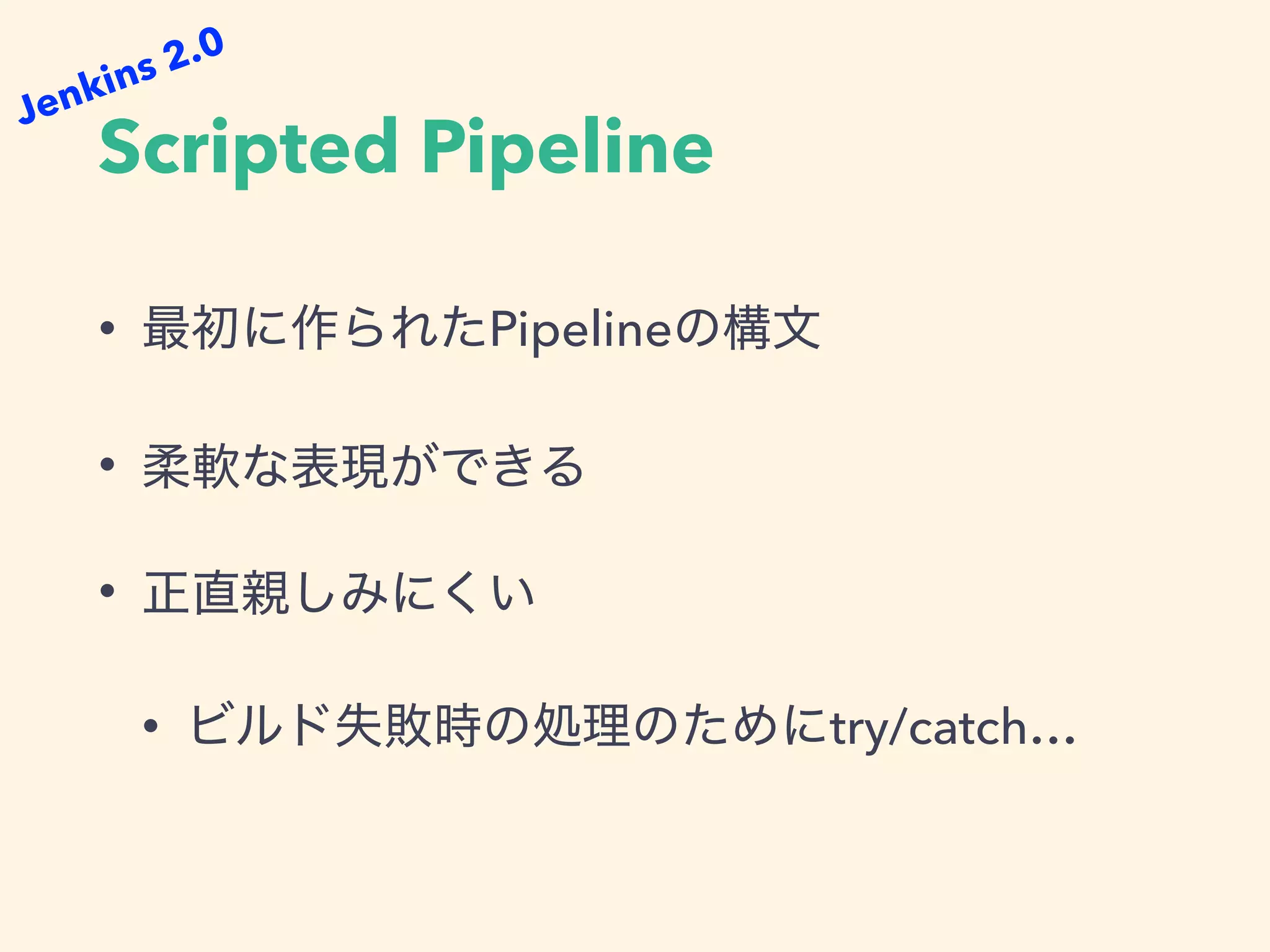 Scripted Pipeline
• Pipeline
•
•
• try/catch…
Jenkins 2.0
 