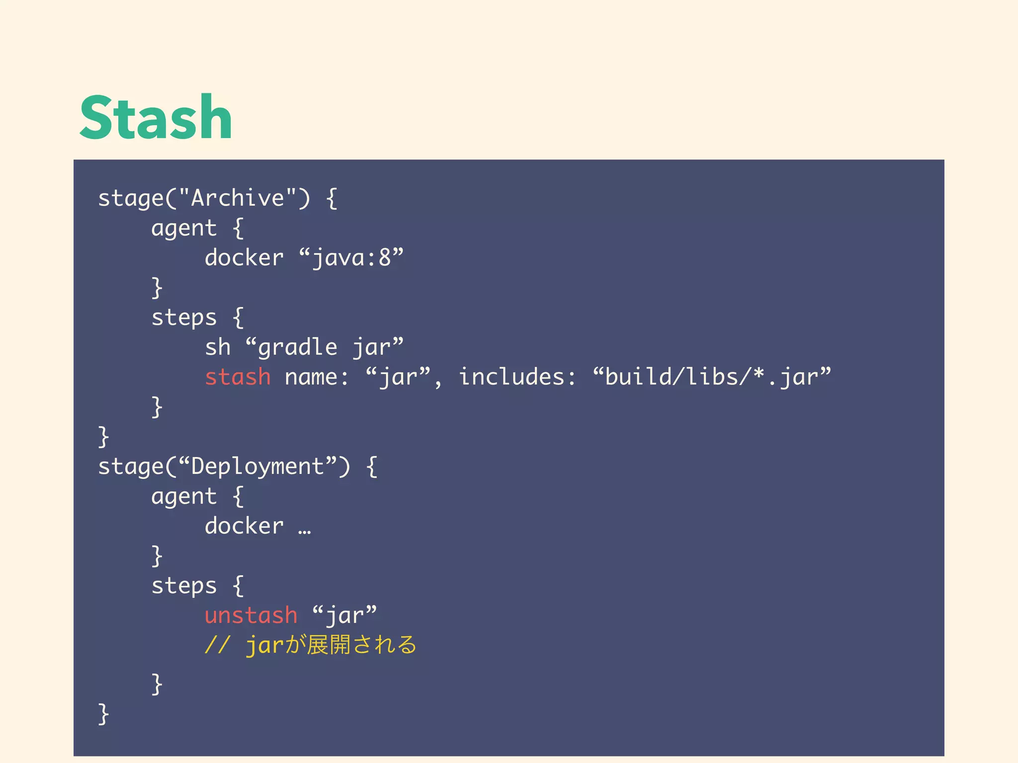 Stash
stage("Archive") {
agent {
docker “java:8”
}
steps {
sh “gradle jar”
stash name: “jar”, includes: “build/libs/*.jar”
}
}
stage(“Deployment”) {
agent {
docker …
}
steps {
unstash “jar”
// jar
}
}
 