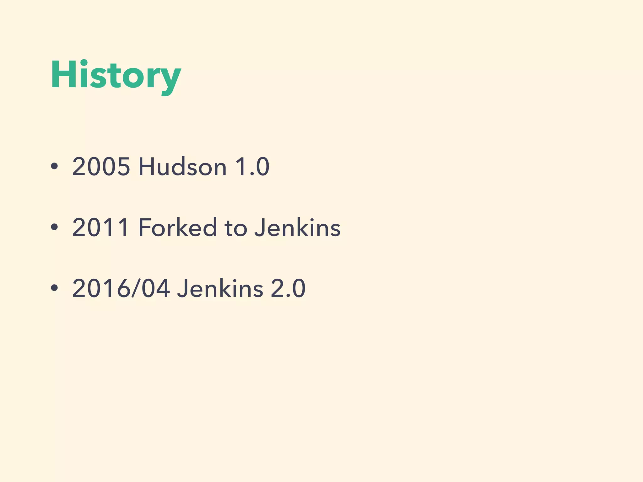 History
• 2005 Hudson 1.0
• 2011 Forked to Jenkins
• 2016/04 Jenkins 2.0
 