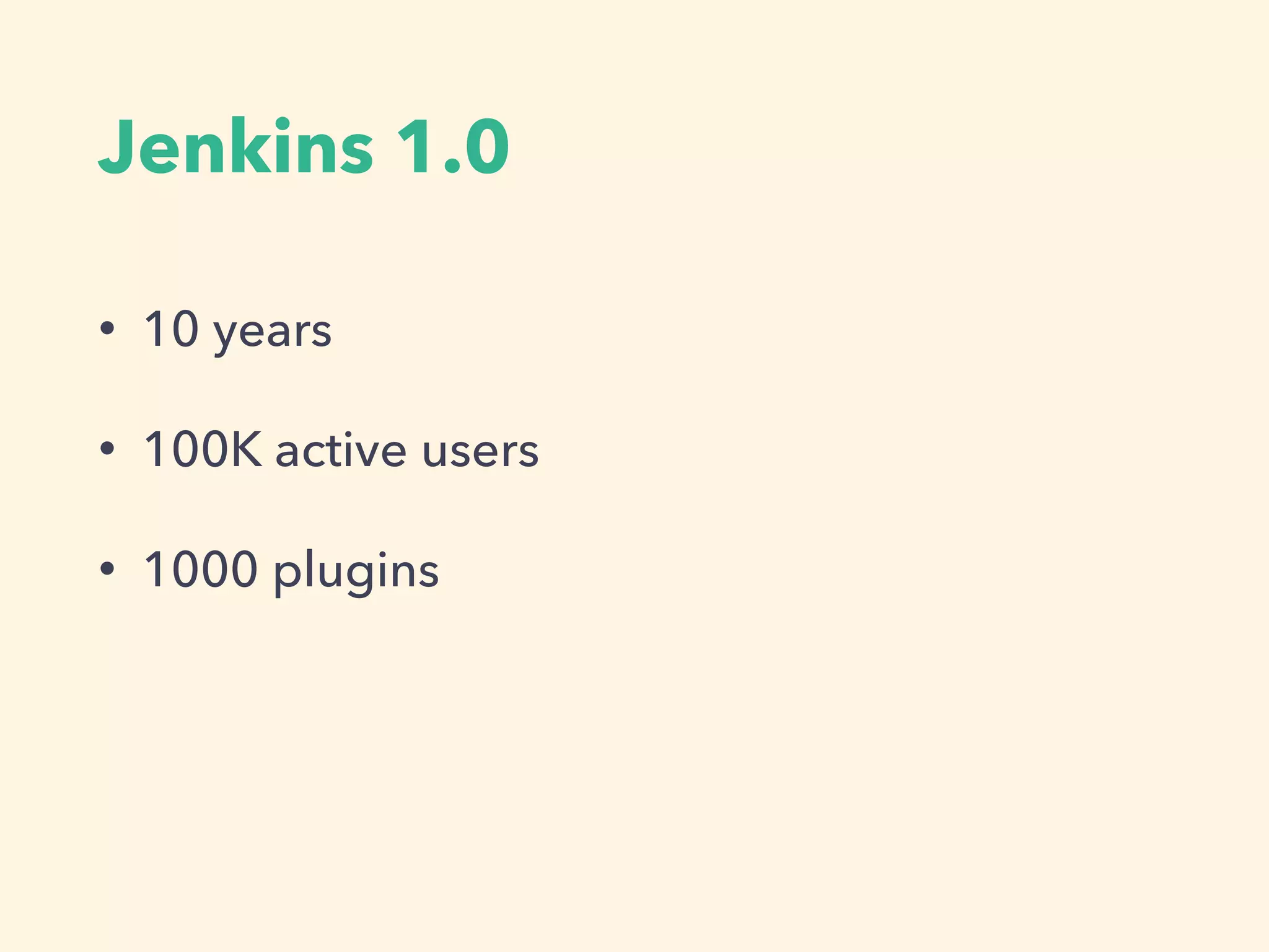 Jenkins 1.0
• 10 years
• 100K active users
• 1000 plugins
 