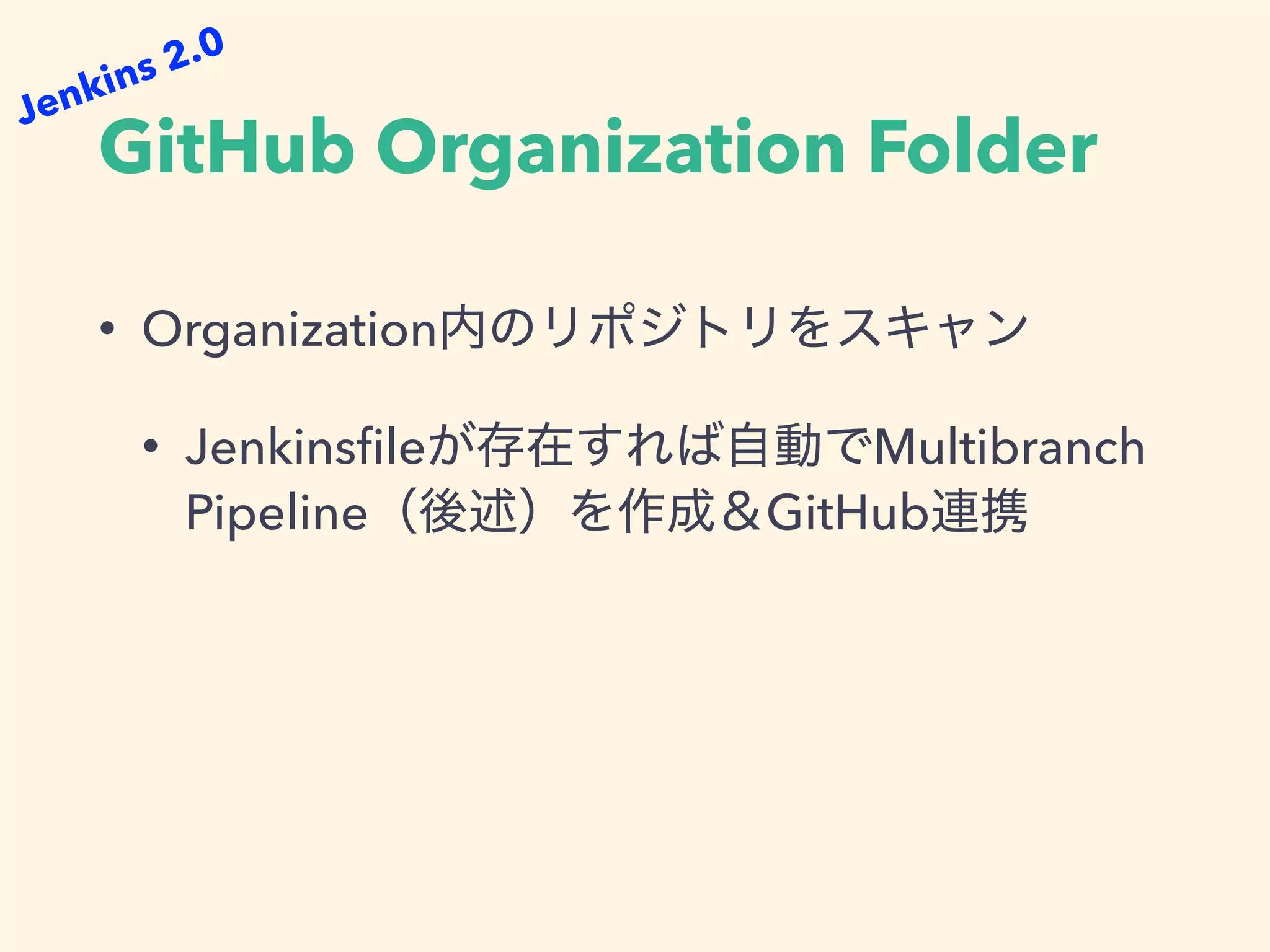 GitHub Organization Folder
• Organization
• Jenkinsﬁle Multibranch
Pipeline GitHub
Jenkins 2.0
 