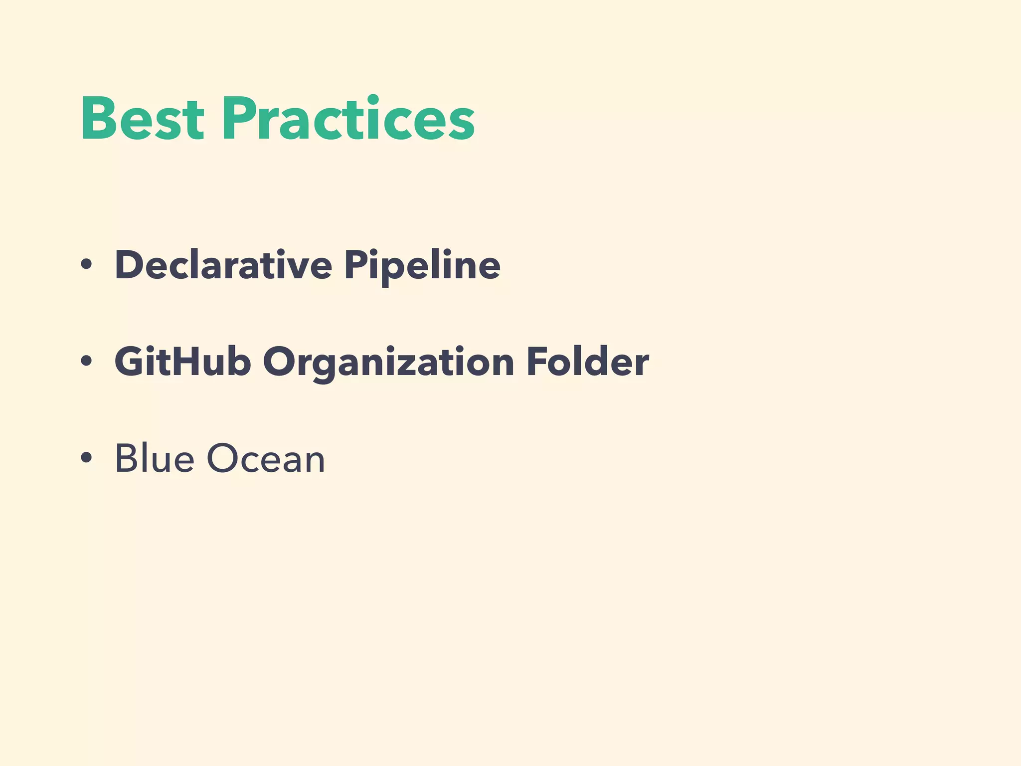 Best Practices
• Declarative Pipeline
• GitHub Organization Folder
• Blue Ocean
 