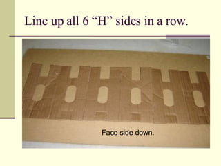 Line up all 6 “H” sides in a row. Face side down. 