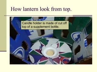 How lantern look from top. Candle holder is made of cut off top of a supplement bottle. 