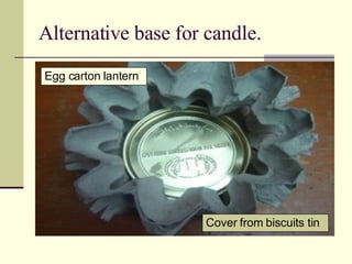 Alternative base for candle. Cover from biscuits tin Egg carton lantern 