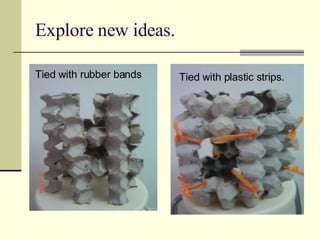 Explore new ideas.  Tied with rubber bands  Tied with plastic strips. 