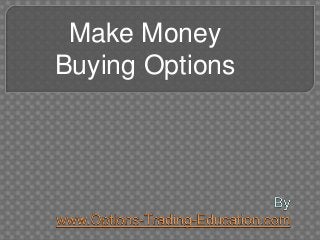 Make Money
Buying Options
 