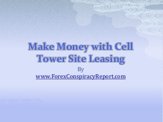 Make Money with Cell
Tower Site Leasing
By
www.ForexConspiracyReport.com
 