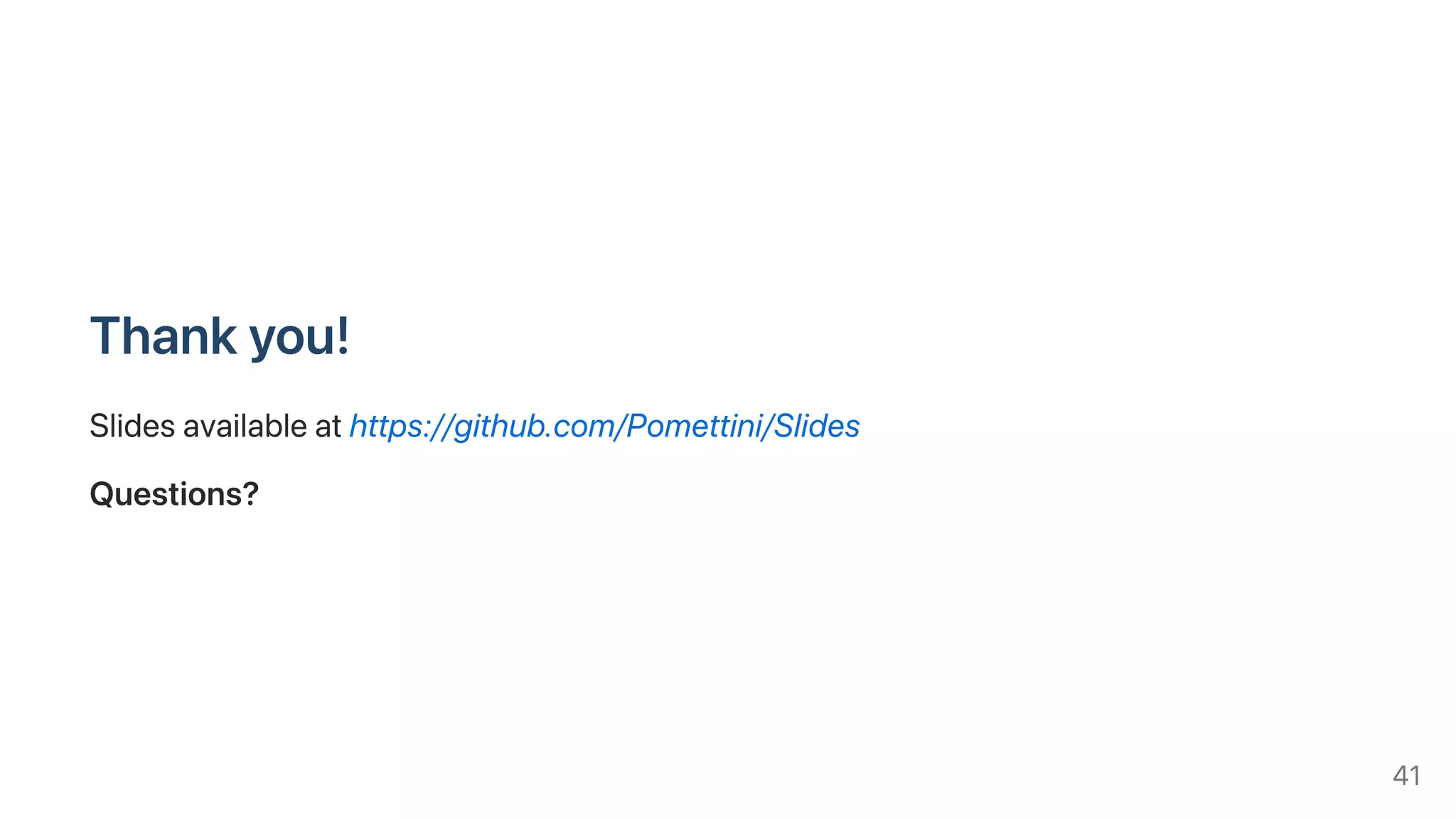 Thankyou!
Slidesavailableathttps://github.com/Pomettini/Slides
Questions?
41
 