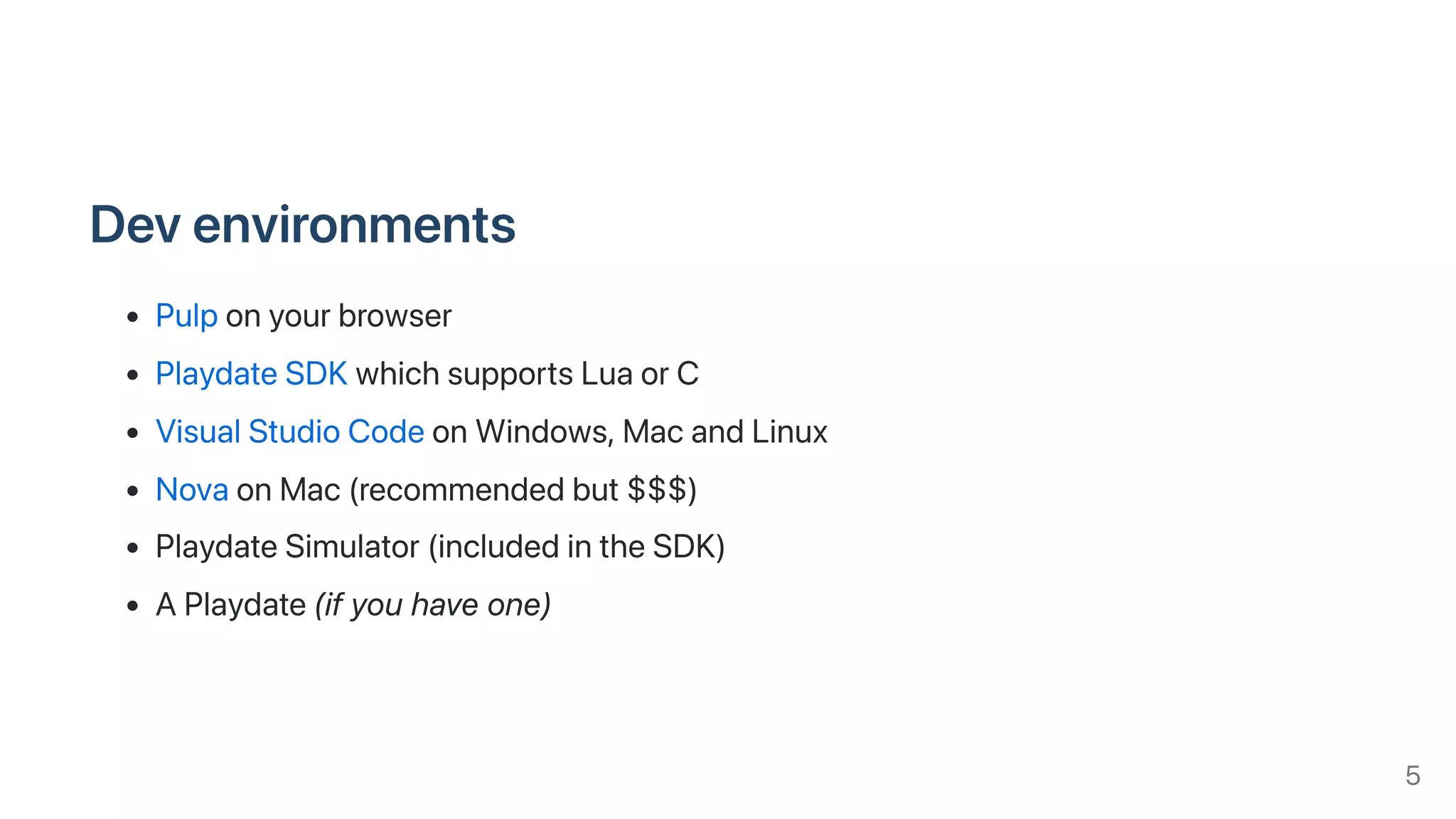 Devenvironments
Pulponyourbrowser
PlaydateSDKwhichsupportsLuaorC
VisualStudioCodeonWindows,MacandLinux
NovaonMac(recommendedbut$$$)
PlaydateSimulator(includedintheSDK)
APlaydate(ifyouhaveone)
5
 