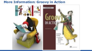 More Information: Groovy in Action
 