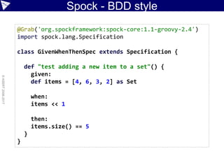 ©paulk_asert2006-2017
Spock
@Grab('org.spockframework:spock-core:1.1-groovy-2.4')
import spock.lang.*
import static Converter.celsius
class SpockDataDriven extends Specification {
def "test temperature scenarios"() {
expect:
celsius(tempF) == tempC
where:
scenario | tempF || tempC
'Freezing' | 32 || 0
'Garden party conditions' | 68 || 20
'Beach conditions' | 95 || 35
'Boiling' | 212 || 100
}
}
 