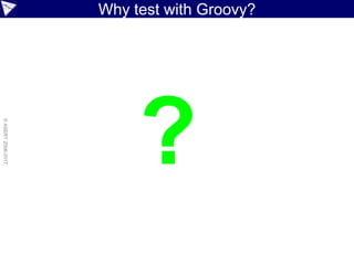 ©paulk_asert2006-2017
Why Groovy?
Unit AcceptanceIntegration
Consider audience/”fit”
Utilities
Tests
Test Runner/Framework Driver
Testing DSL
 