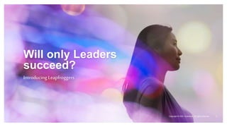 Copyright © 2021 Accenture. All rights reserved.
Will only Leaders
succeed?
Introducing Leapfroggers
Copyright © 2021 Accenture. All rights reserved. 5
 