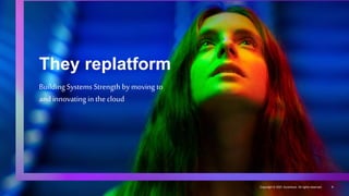 They replatform
Building Systems Strength by moving to
and innovating in the cloud
8
Copyright © 2021 Accenture. All rights reserved.
 