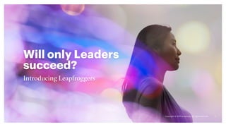 Copyright © 2021 Accenture. All rights reserved.
Will only Leaders
succeed?
Introducing Leapfroggers
Copyright © 2021 Accenture. All rights reserved. 5
 
