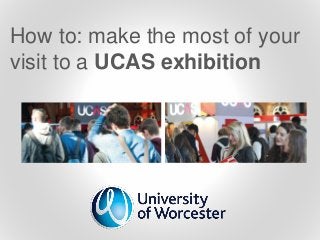 How to: make the most of your
visit to a UCAS exhibition
 