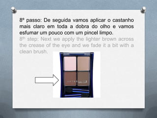 8º passo: De seguida vamos aplicar o castanho
mais claro em toda a dobra do olho e vamos
esfumar um pouco com um pincel limpo.
8th step: Next we apply the lighter brown across
the crease of the eye and we fade it a bit with a
clean brush.
 