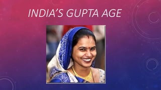 INDIA’S GUPTA AGE
 