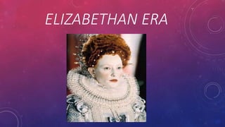 ELIZABETHAN ERA
 