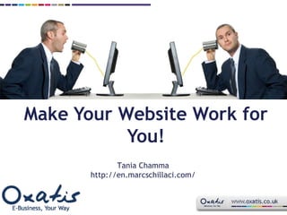 Make Your Website Work for You! Tania Chamma http://en.marcschillaci.com/ 