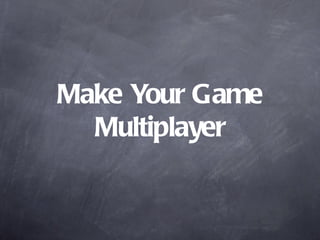 Make Your Game
  Multiplayer
 