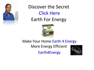 Discover the Secret  Click Here Earth For Energy  Make Your Home  Earth 4 Energy  More Energy Efficient  Earth4Energy 