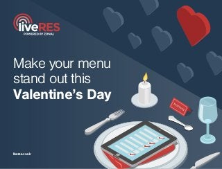 Make your menu
stand out this
Valentine’s Day
liveres.co.uk
 