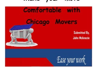 Make your move
Comfortable with
Chicago Movers
              Submitted By,
             John Mcknezie
 