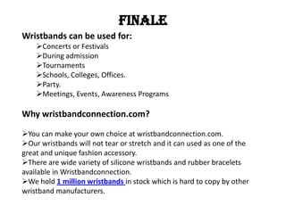 FINALE
Wristbands can be used for:
    Concerts or Festivals
    During admission
    Tournaments
    Schools, College...