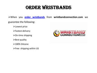 Order wristbands
When you order wristbands from wristbandconnection.com we
guarantee the following:
    Lowest price
   ...