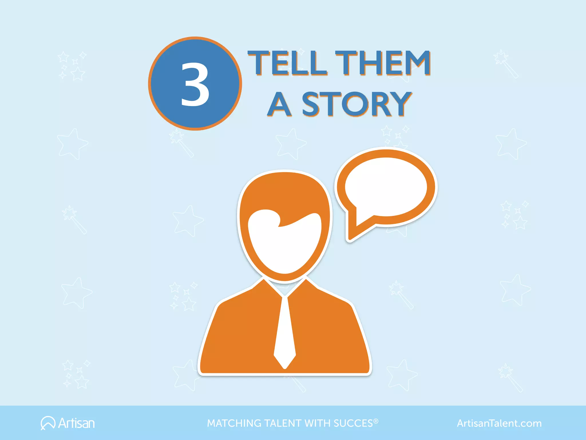 TELL THEM
A STORY3
MATCHING TALENT WITH SUCCES® ArtisanTalent.com
 