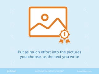 1
Put as much effort into the pictures
you choose, as the text you write
MATCHING TALENT WITH SUCCES® ArtisanTalent.com
 