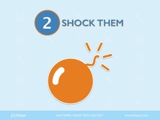 SHOCK THEM2
MATCHING TALENT WITH SUCCES® ArtisanTalent.com
 