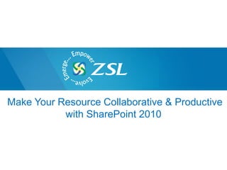 Make Your Resource Collaborative & Productive
           with SharePoint 2010
 