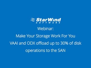 Webinar:
Make Your Storage Work For You
VAAI and ODX offload up to 30% of disk
operations to the SAN
 