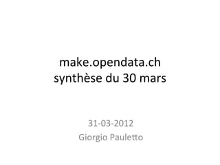 make.opendata.ch-
synthèse-du-30-mars-


      3160362012-
    Giorgio-Paule=o-
 